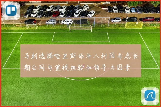马刺选择哈里斯而非八村因考虑长期合同与重视经验和领导力因素